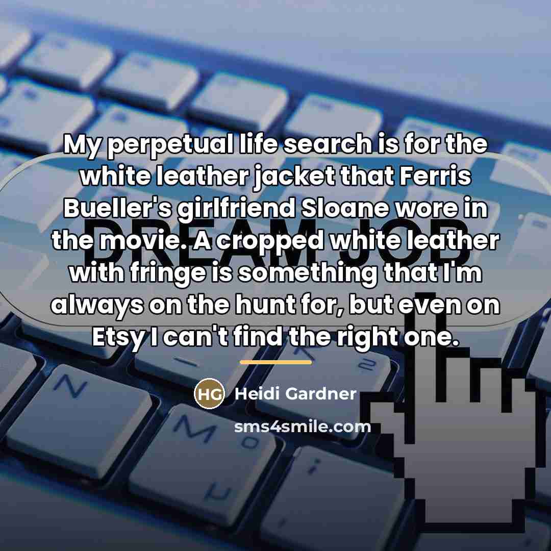 “My perpetual life search is for the white leather jacket…” quote by Heidi Gardner