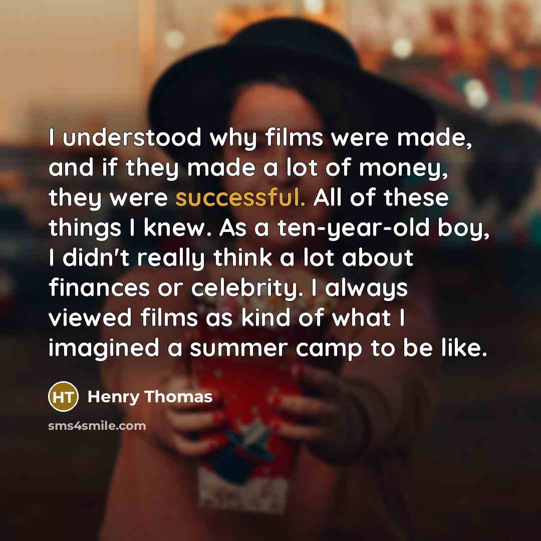 “I understood why films were made, and if they made…” quote by Henry Thomas