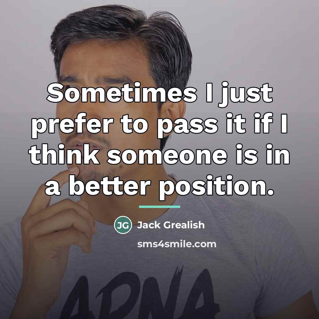 “Sometimes I just prefer to pass it if I think…” quote by Jack Grealish