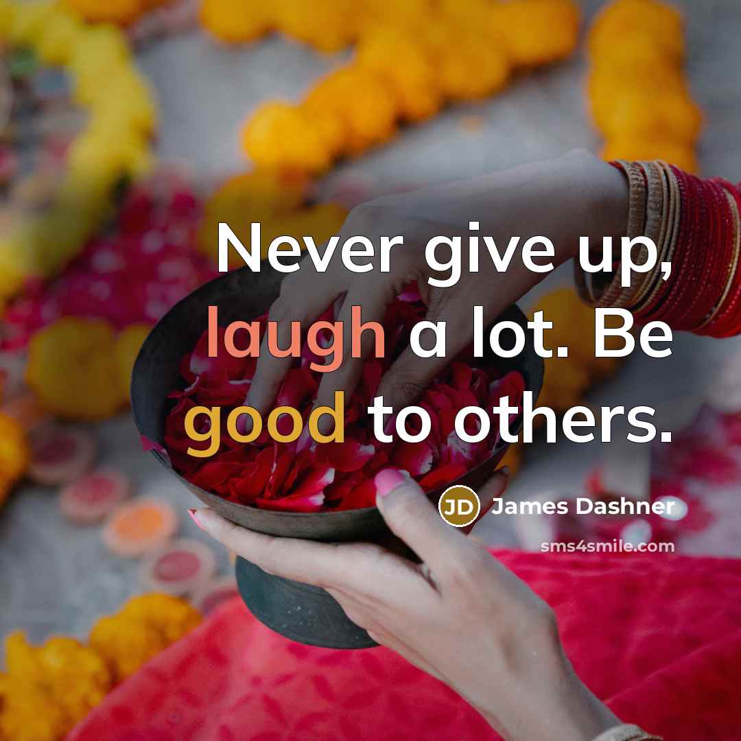 “Never give up, laugh a lot. Be good to others.…” quote by James Dashner