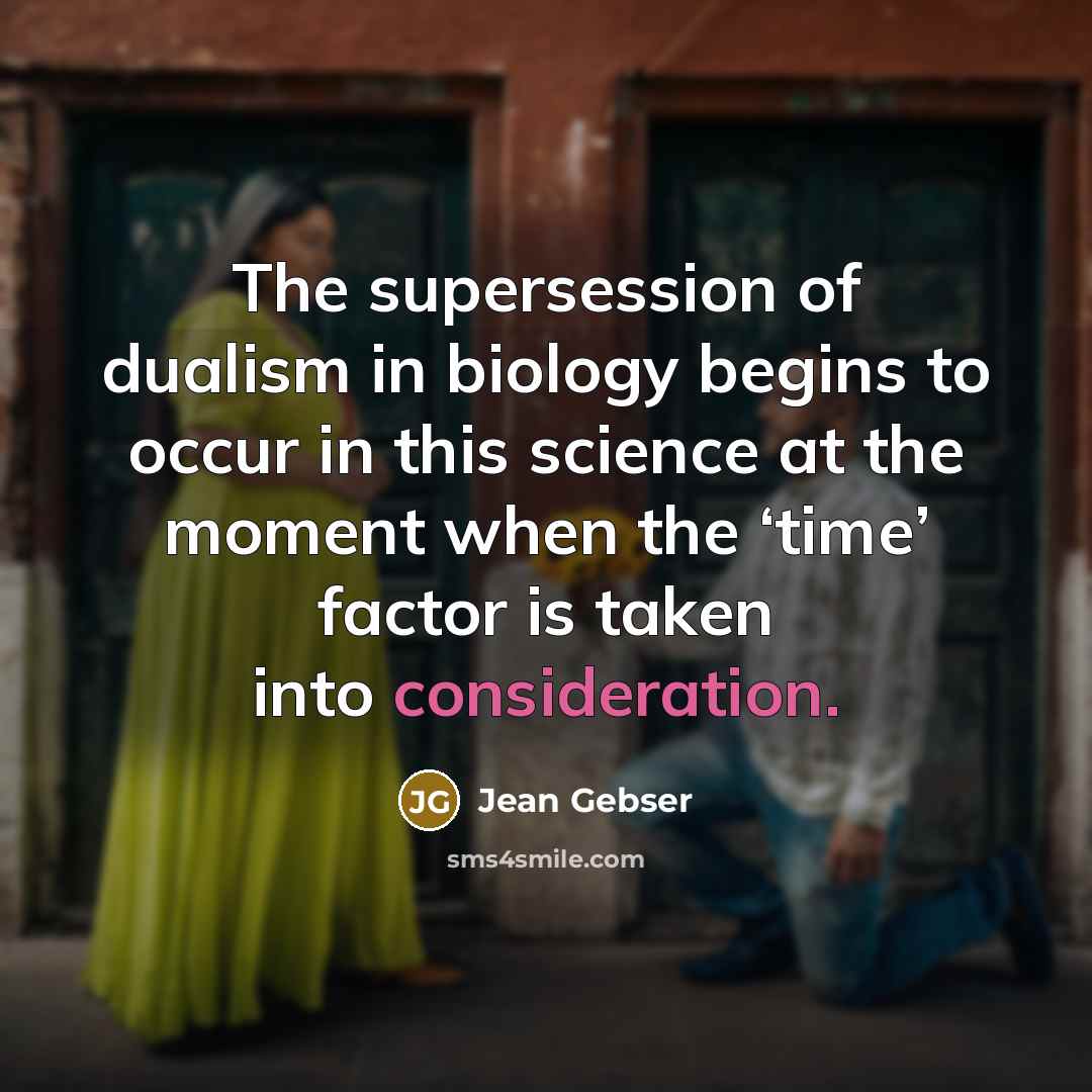 “The supersession of dualism in biology begins to occur in…” quote by Jean Gebser