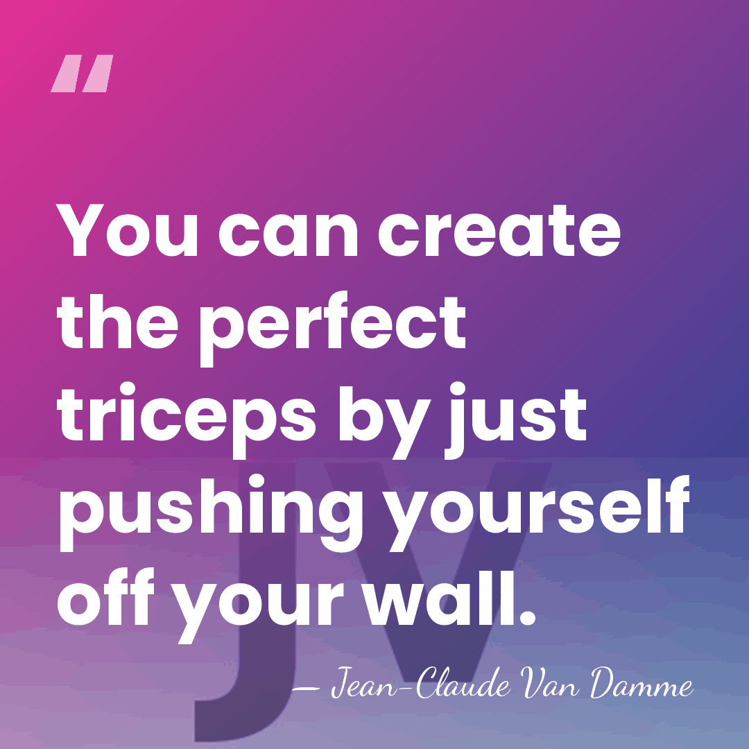 You can create the perfect triceps by just pushing yourself off your&hellip; - Jean-Claude Van Damme