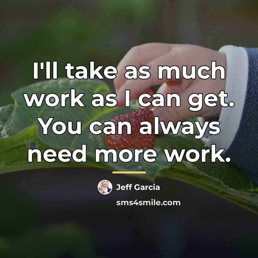 “I'll take as much work as I can get. You…” quote by Jeff Garcia