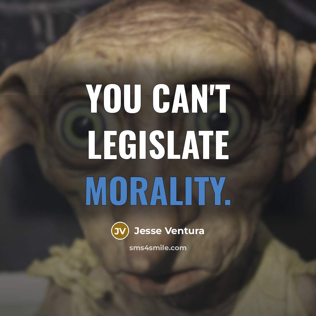 “You can't legislate morality.…” quote by Jesse Ventura