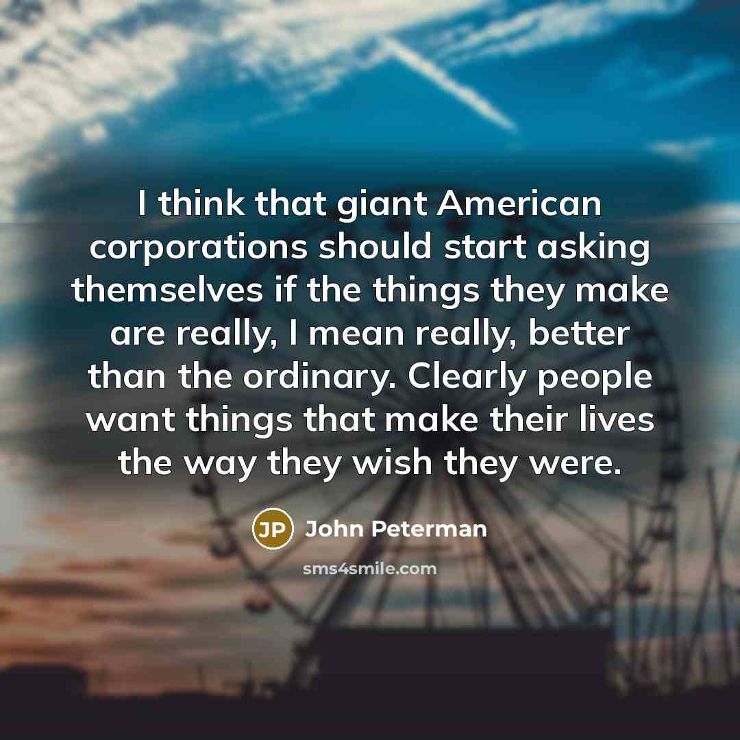 “I think that giant American corporations should start asking themselves…” quote by John Peterman