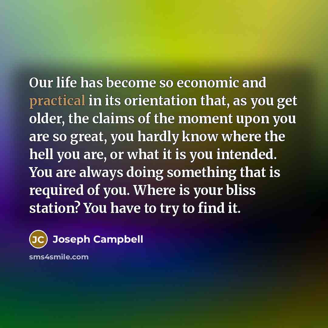“Our life has become so economic and practical in its…” quote by Joseph Campbell