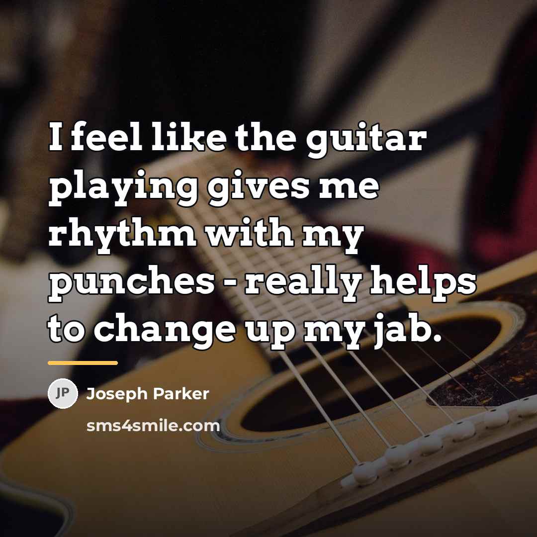 “I feel like the guitar playing gives me rhythm with…” quote by Joseph Parker