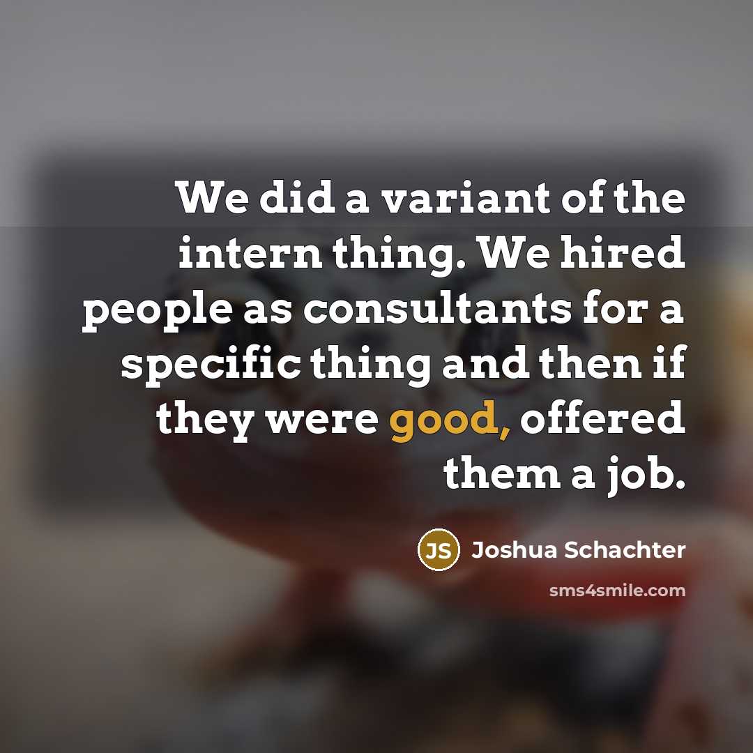 “We did a variant of the intern thing. We hired…” quote by Joshua Schachter