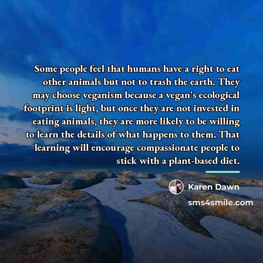 “Some people feel that humans have a right to eat…” quote by Karen Dawn