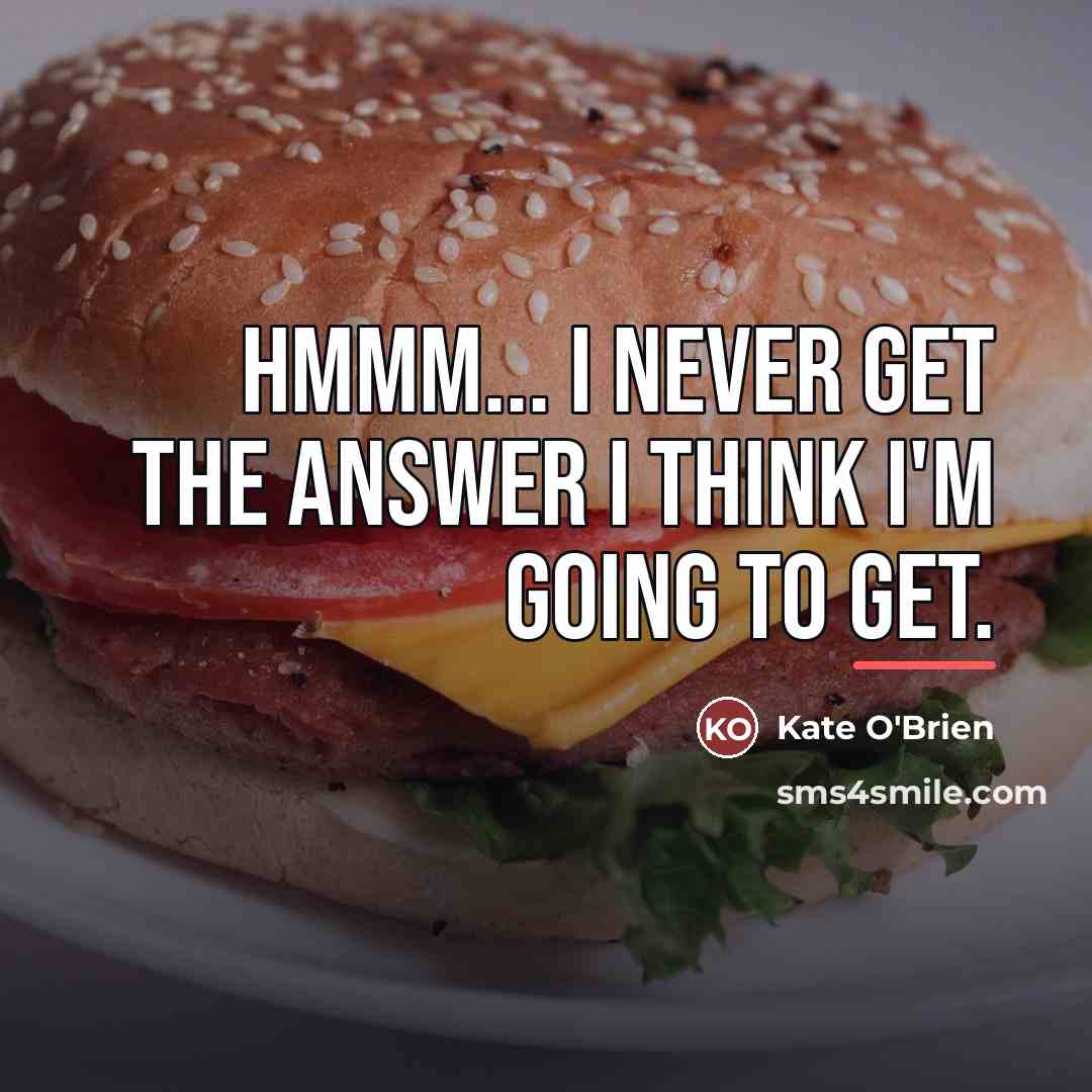 “Hmmm... I never get the answer I think I'm going…” quote by Kate O'Brien