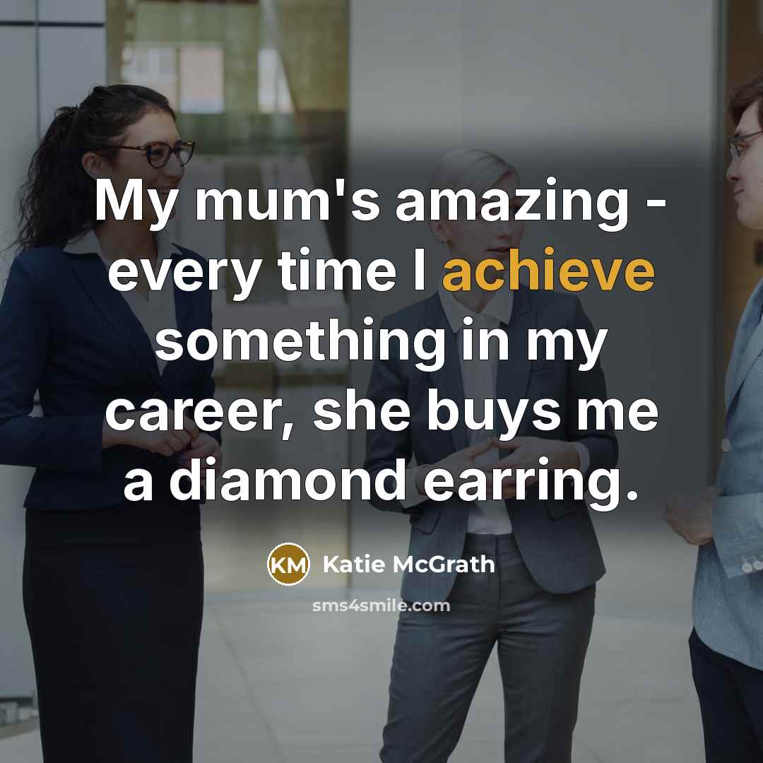 “My mum's amazing - every time I achieve something in…” quote by Katie McGrath