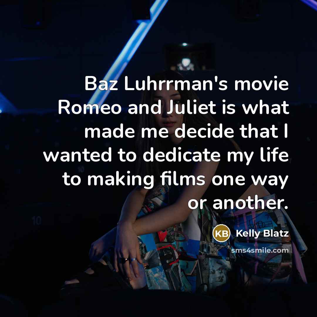 “Baz Luhrrman's movie Romeo and Juliet is what made me…” quote by Kelly Blatz