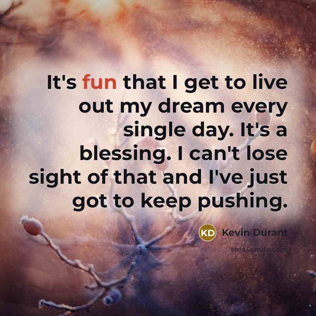 “It's fun that I get to live out my dream…” quote by Kevin Durant