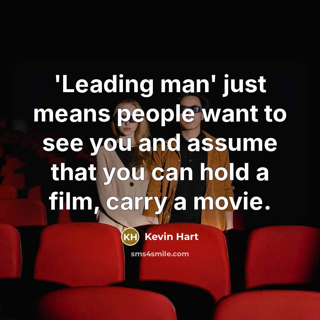“'Leading man' just means people want to see you and…” quote by Kevin Hart