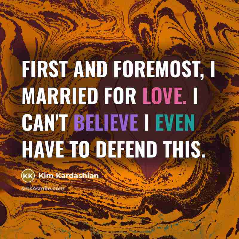 “First and foremost, I married for love. I can't believe…” quote by Kim Kardashian
