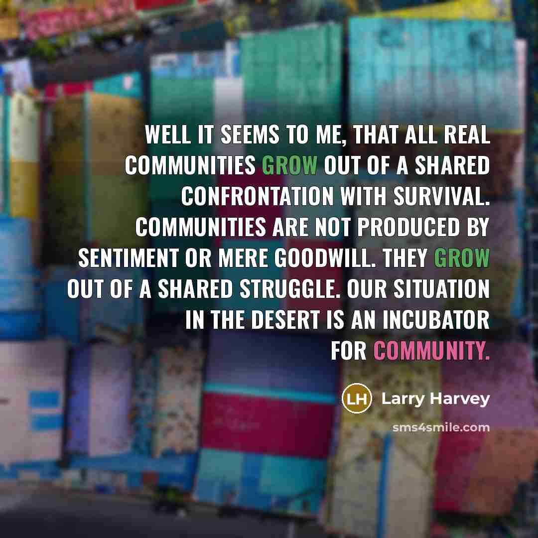 “Well it seems to me, that all real communities grow…” quote by Larry Harvey
