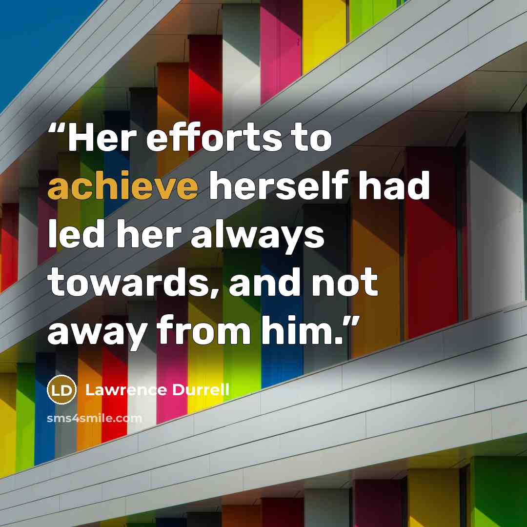 “Her efforts to achieve herself had led her always towards, and not away from him.” quote by Lawrence Durrell