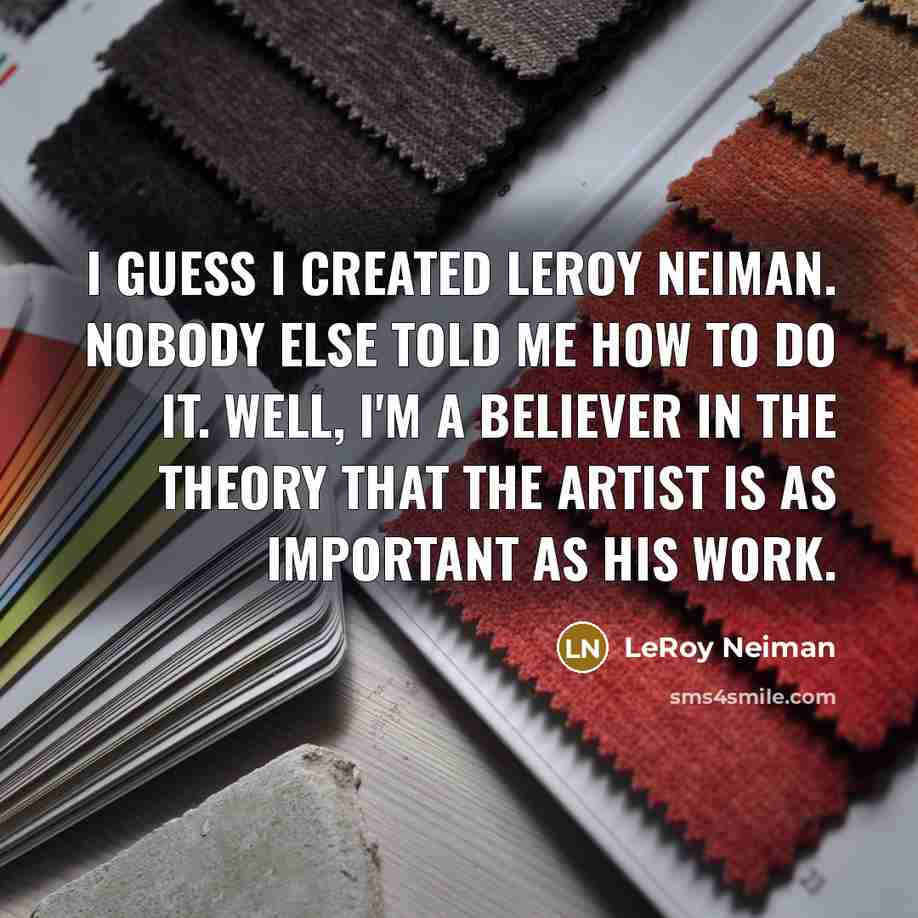 “I guess I created LeRoy Neiman. Nobody else told me…” quote by LeRoy Neiman
