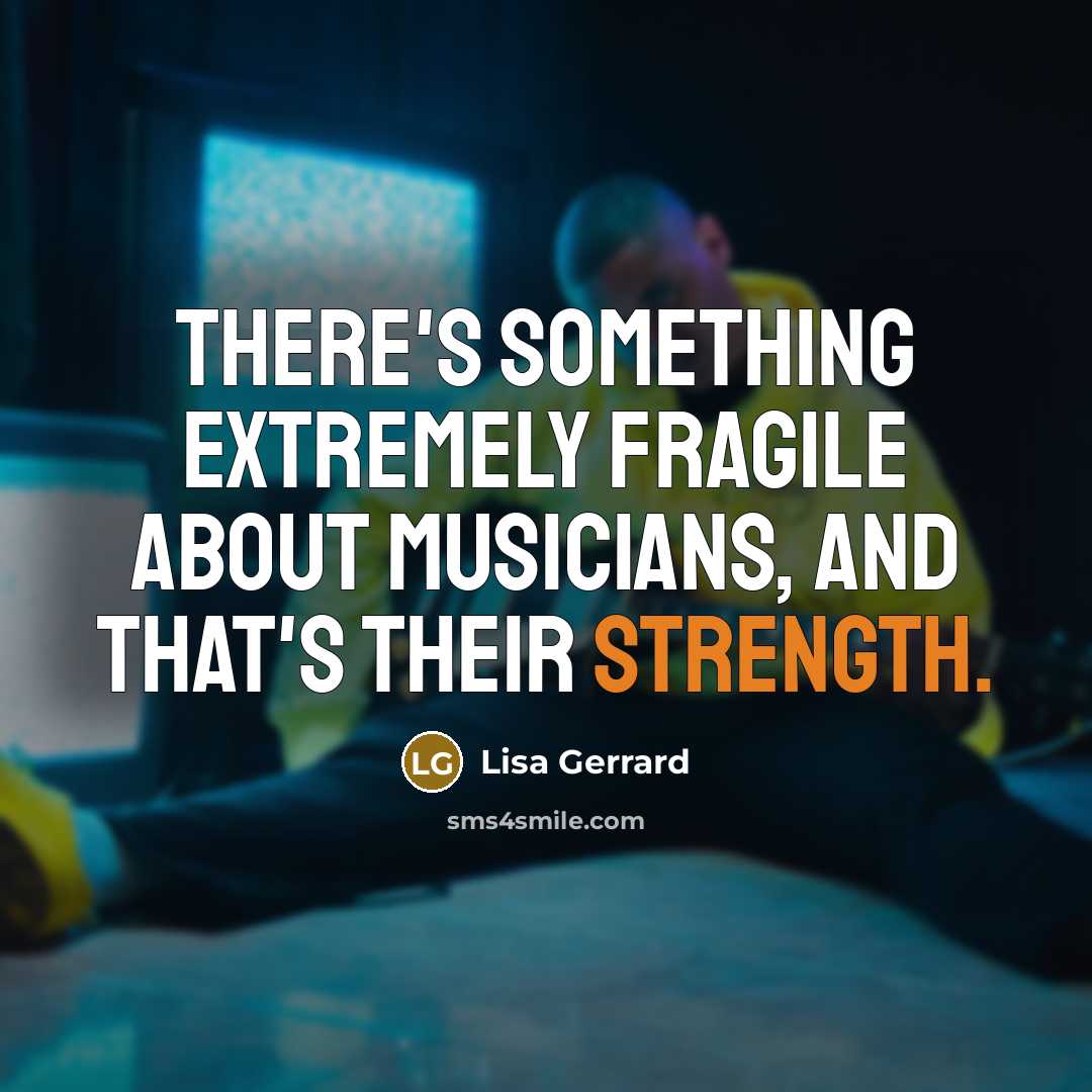 “There's something extremely fragile about musicians, and that's their strength.…” quote by Lisa Gerrard