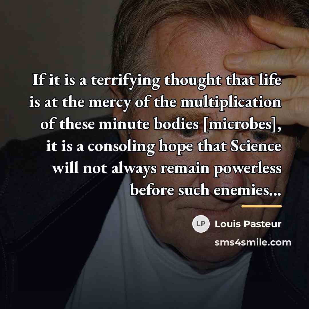 “If it is a terrifying thought that life is at…” quote by Louis Pasteur