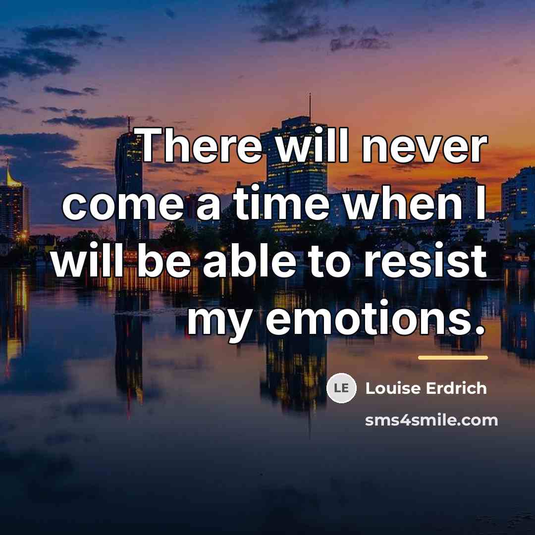 “There will never come a time when I will be…” quote by Louise Erdrich