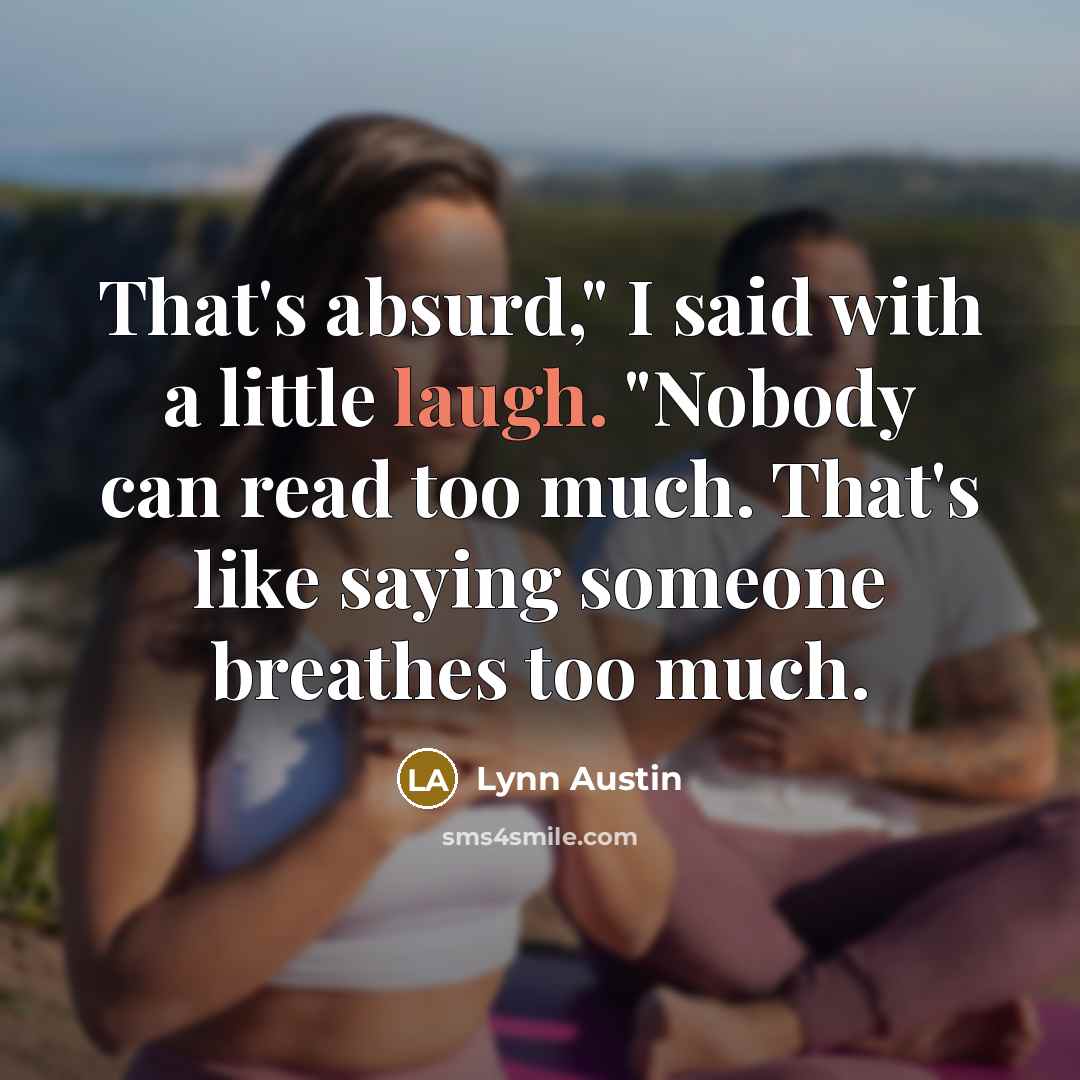 “That's absurd," I said with a little laugh. "Nobody can…” quote by Lynn Austin
