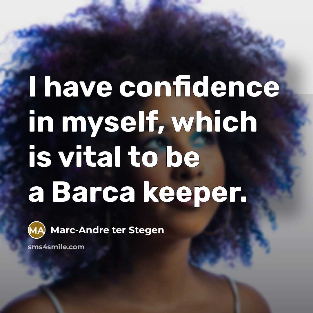 “I have confidence in myself, which is vital to be…” quote by Marc-Andre ter Stegen
