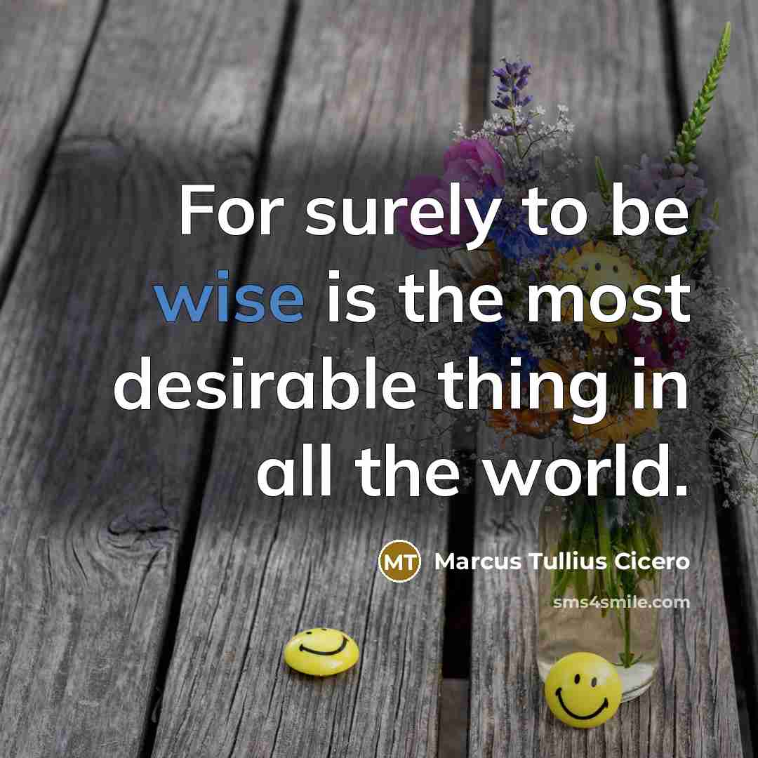 “For surely to be wise is the most desirable thing…” quote by Marcus Tullius Cicero
