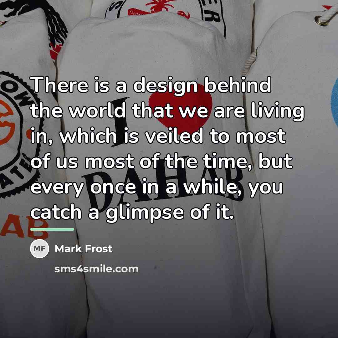 “There is a design behind the world that we are…” quote by Mark Frost