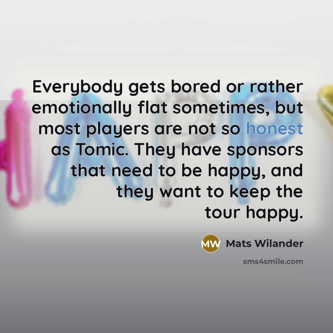 “Everybody gets bored or rather emotionally flat sometimes, but most…” quote by Mats Wilander