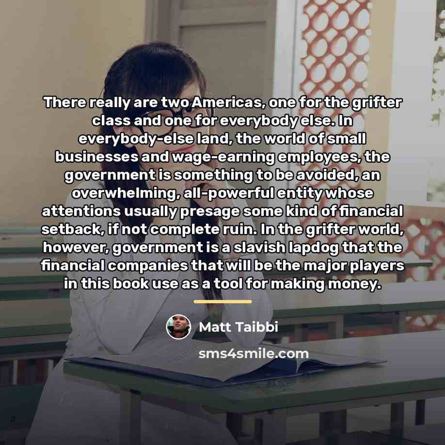 “There really are two Americas, one for the grifter class…” quote by Matt Taibbi