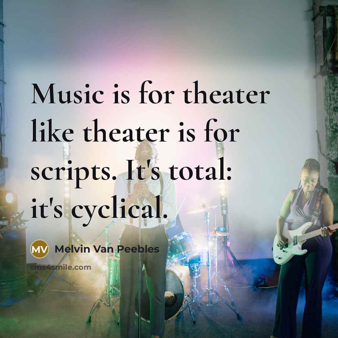“Music is for theater like theater is for scripts. It's…” quote by Melvin Van Peebles