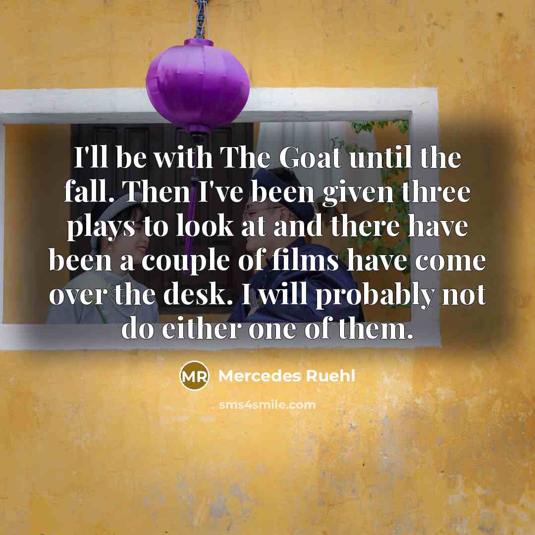 “I'll be with The Goat until the fall. Then I've…” quote by Mercedes Ruehl