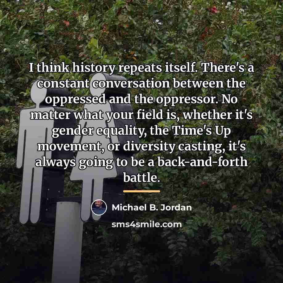 “I think history repeats itself. There's a constant conversation between…” quote by Michael B. Jordan