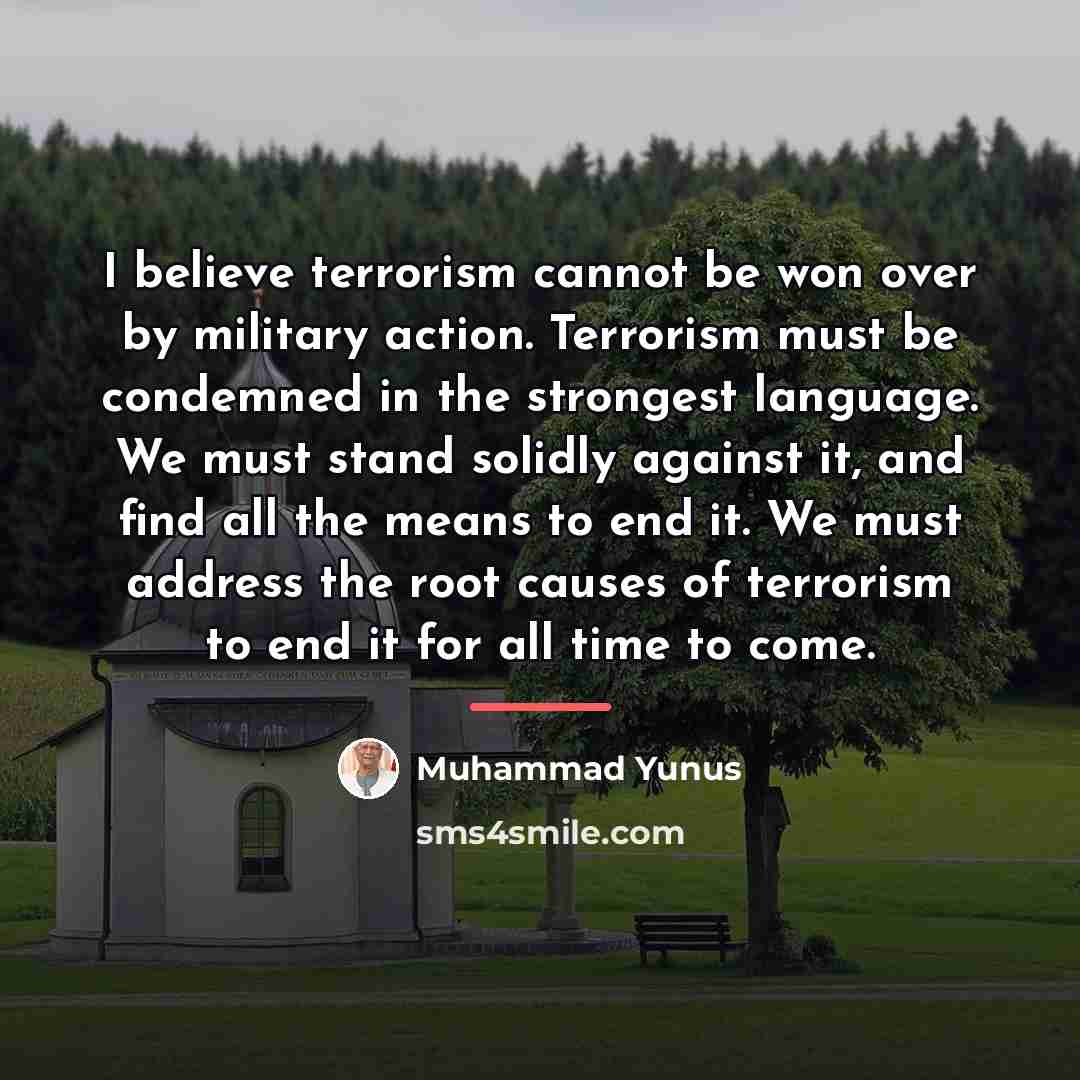 “I believe terrorism cannot be won over by military action.…” quote by Muhammad Yunus