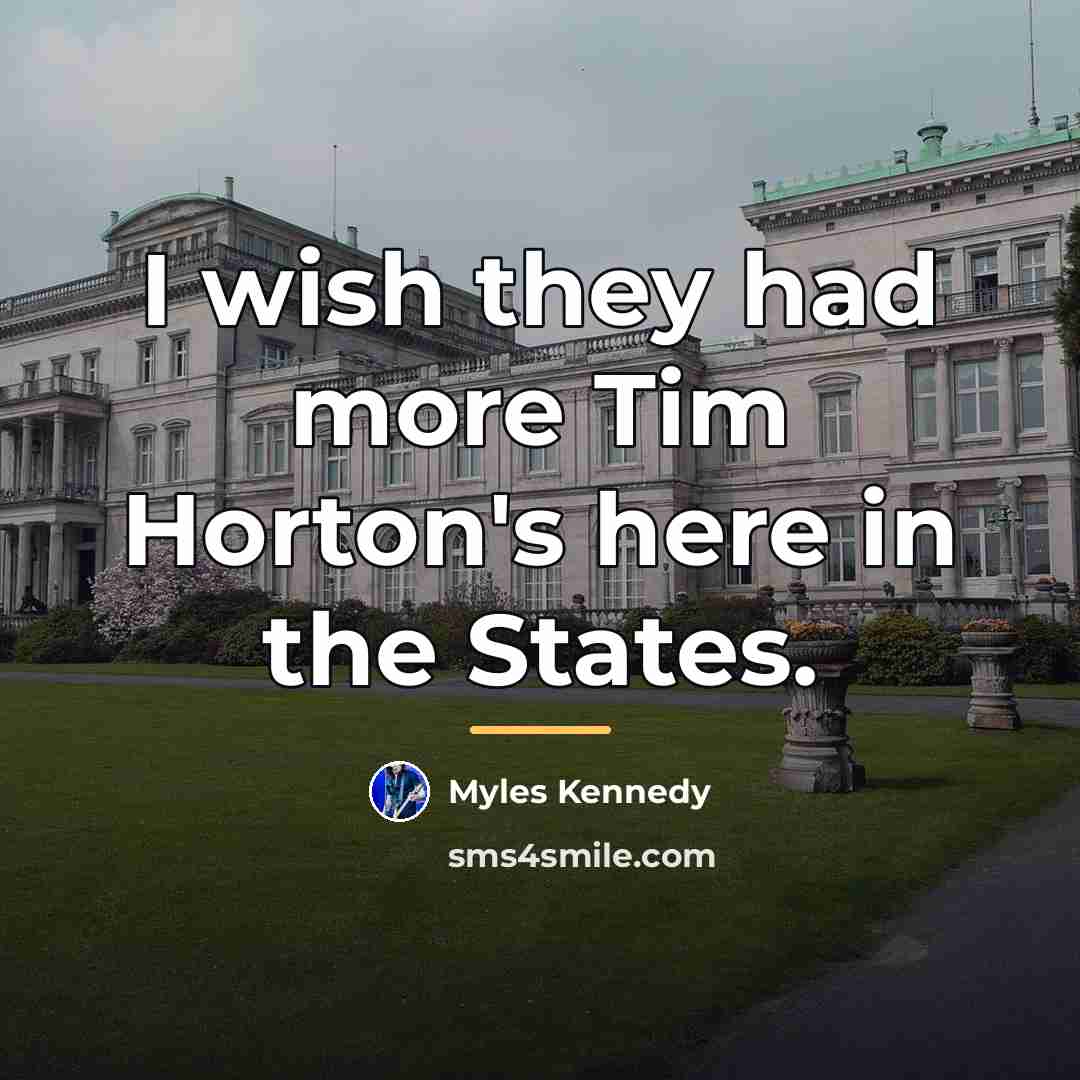 “I wish they had more Tim Horton's here in the…” quote by Myles Kennedy