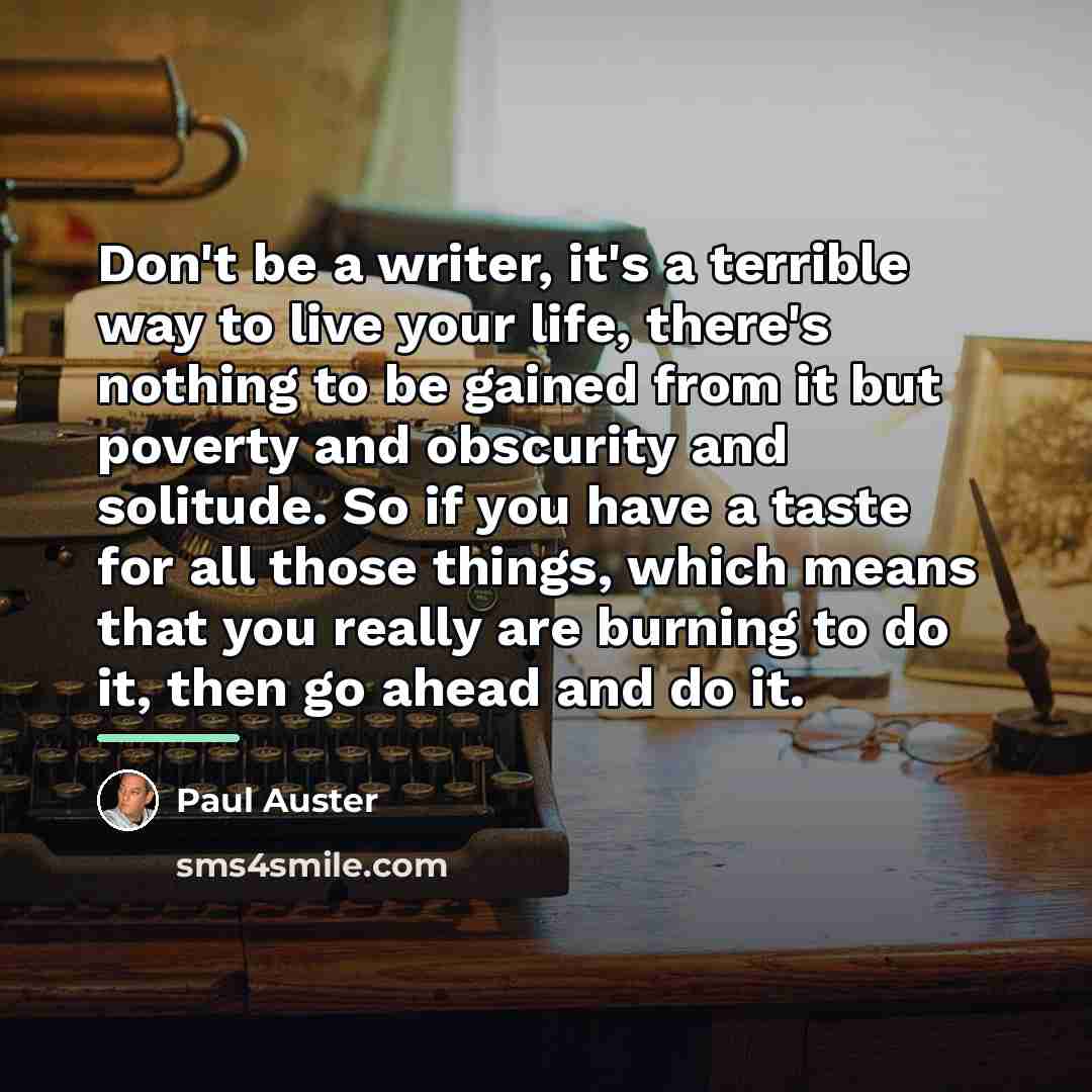 “Don't be a writer, it's a terrible way to live…” quote by Paul Auster