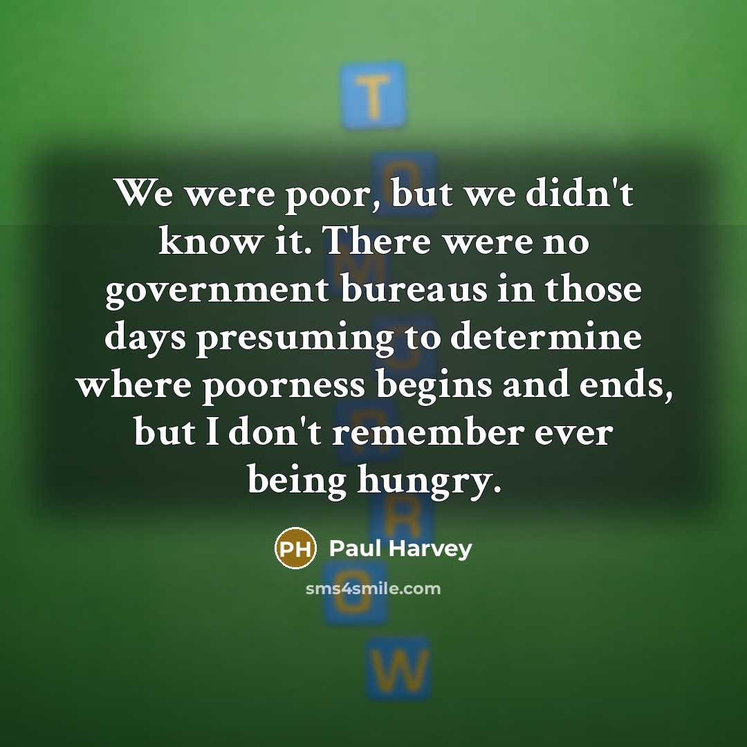“We were poor, but we didn't know it. There were…” quote by Paul Harvey