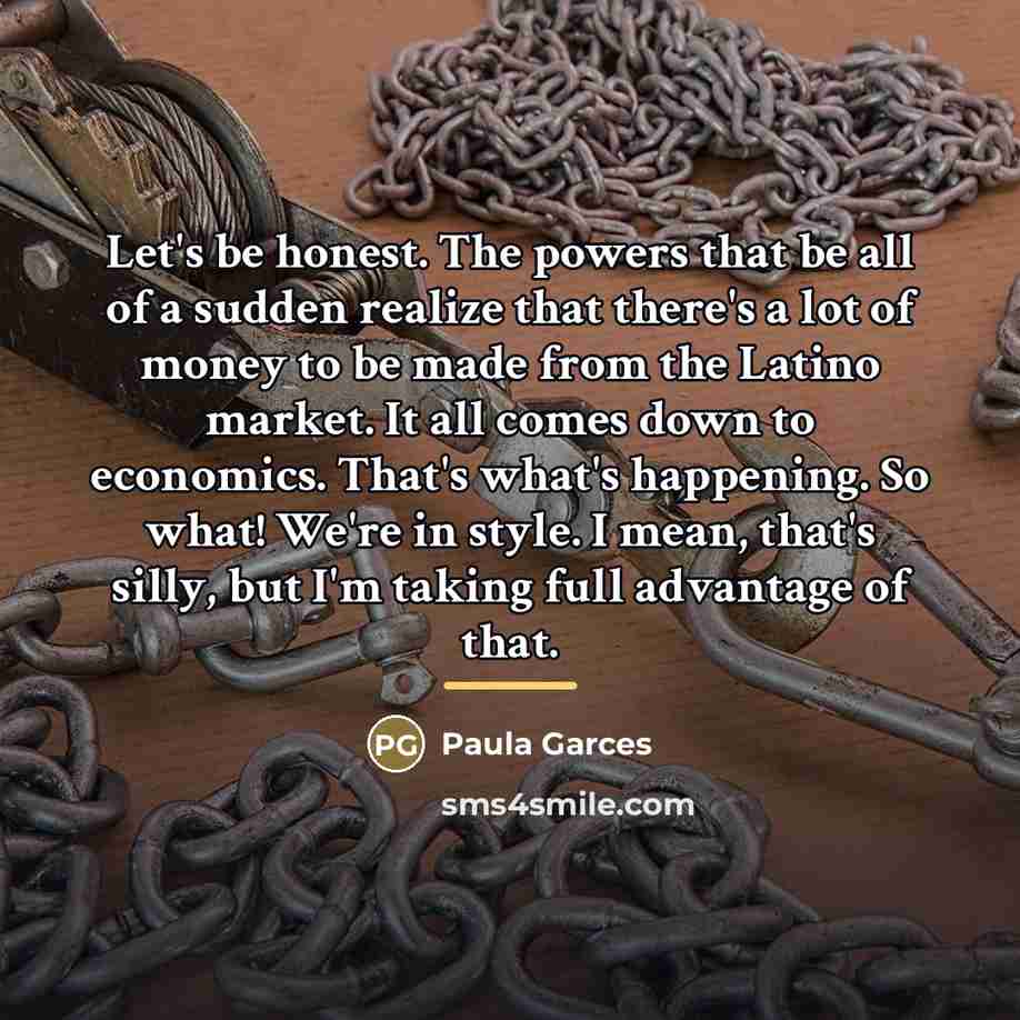 “Let's be honest. The powers that be all of a…” quote by Paula Garces