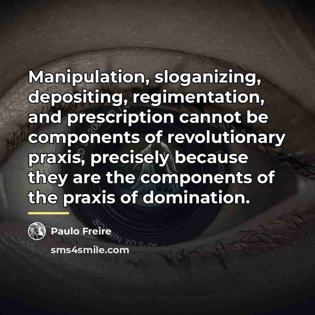 “Manipulation, sloganizing, depositing, regimentation, and prescription cannot be components of…” quote by Paulo Freire