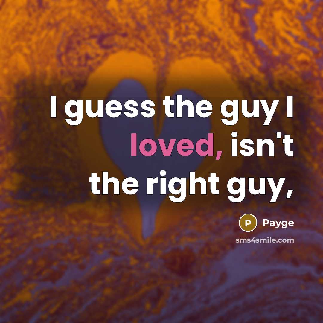 “I guess the guy I loved, isn't the right guy,…” quote by Payge