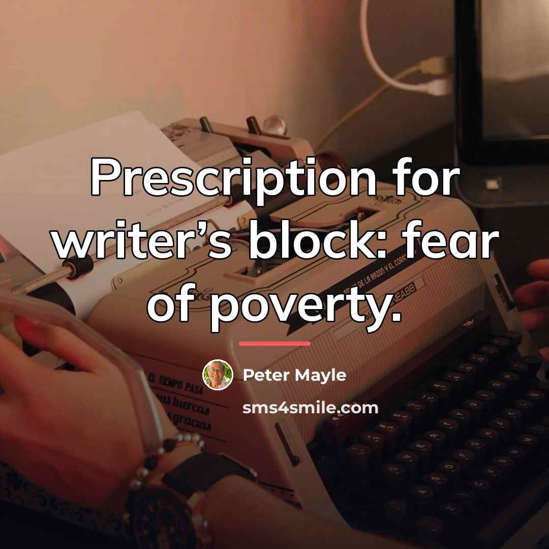“Prescription for writer’s block: fear of poverty.…” quote by Peter Mayle