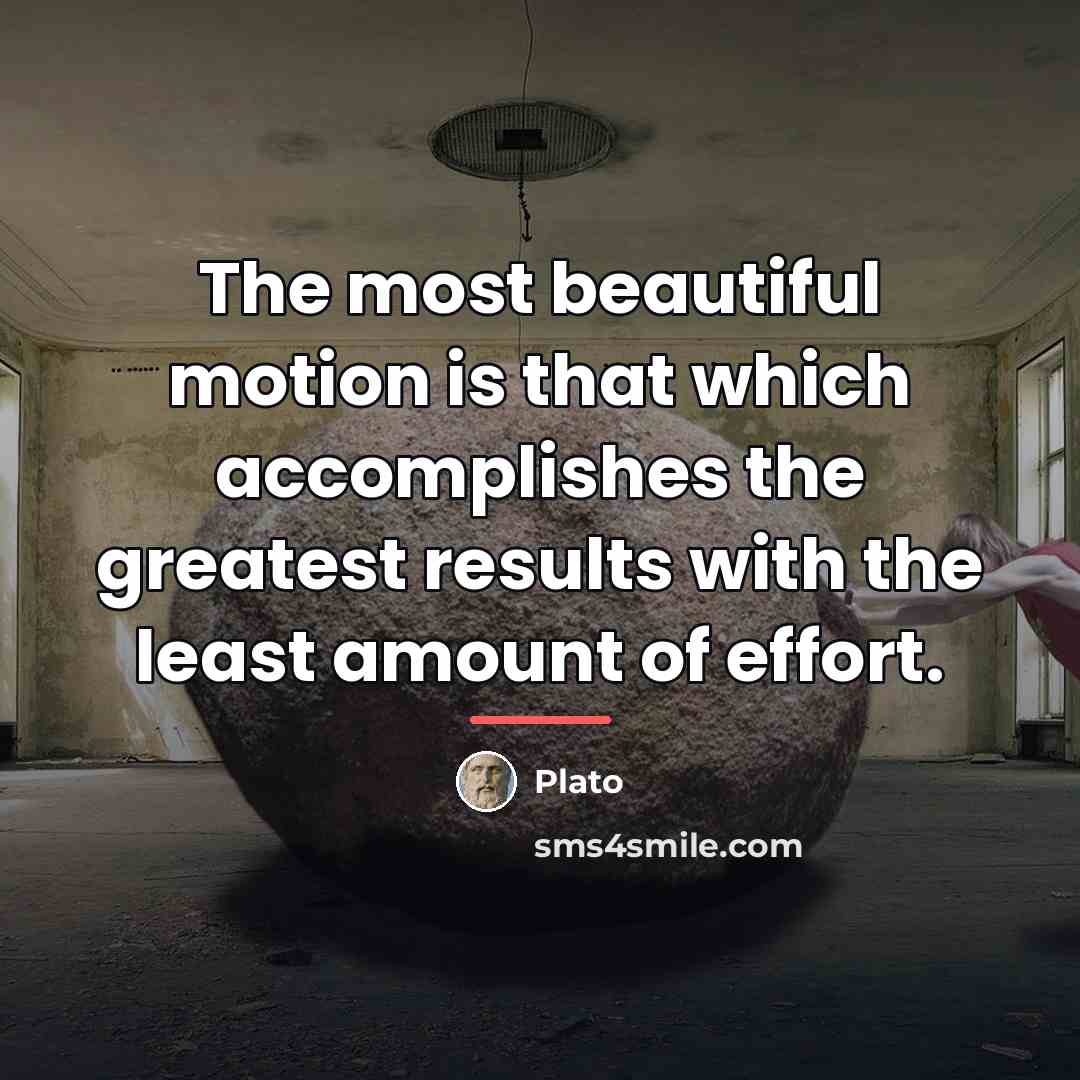 “The most beautiful motion is that which accomplishes the greatest…” quote by Plato