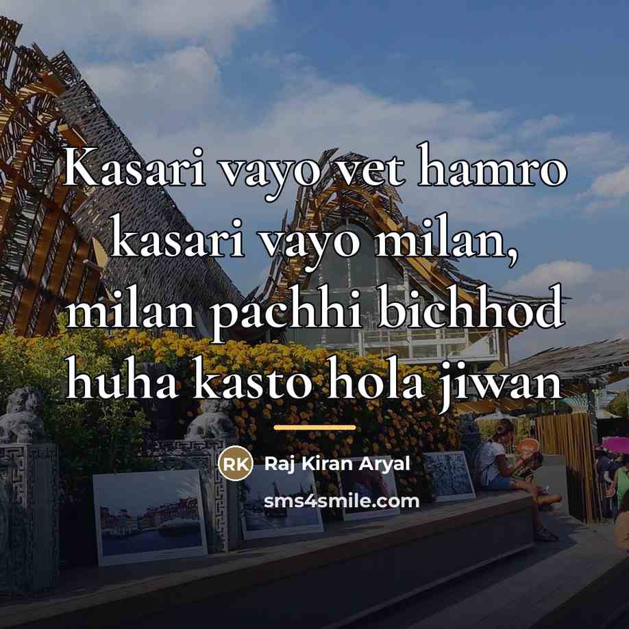 “Kasari vayo vet hamro kasari vayo milan, milan pachhi bichhod…” quote by Raj Kiran Aryal