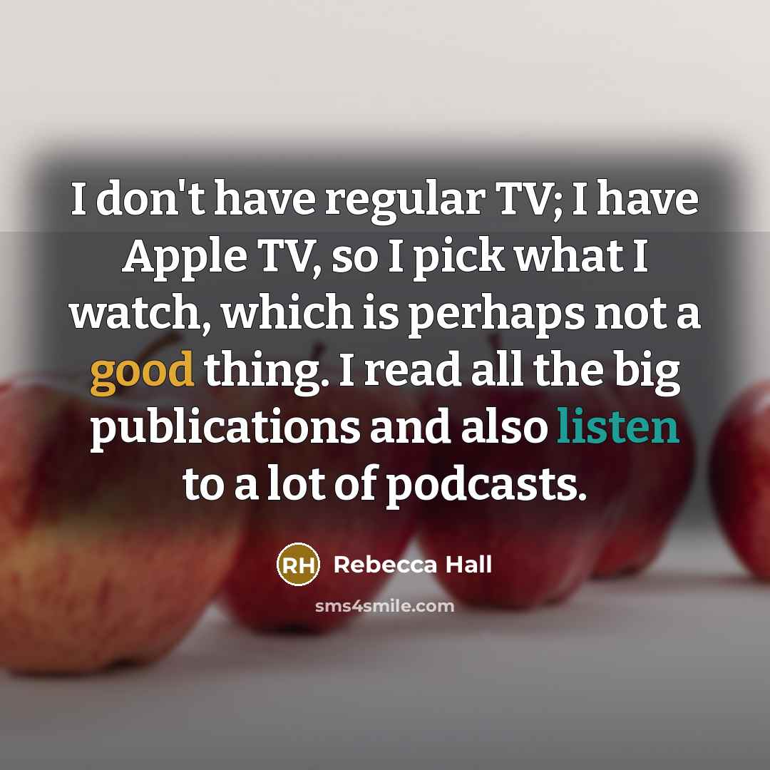 “I don't have regular TV; I have Apple TV, so…” quote by Rebecca Hall