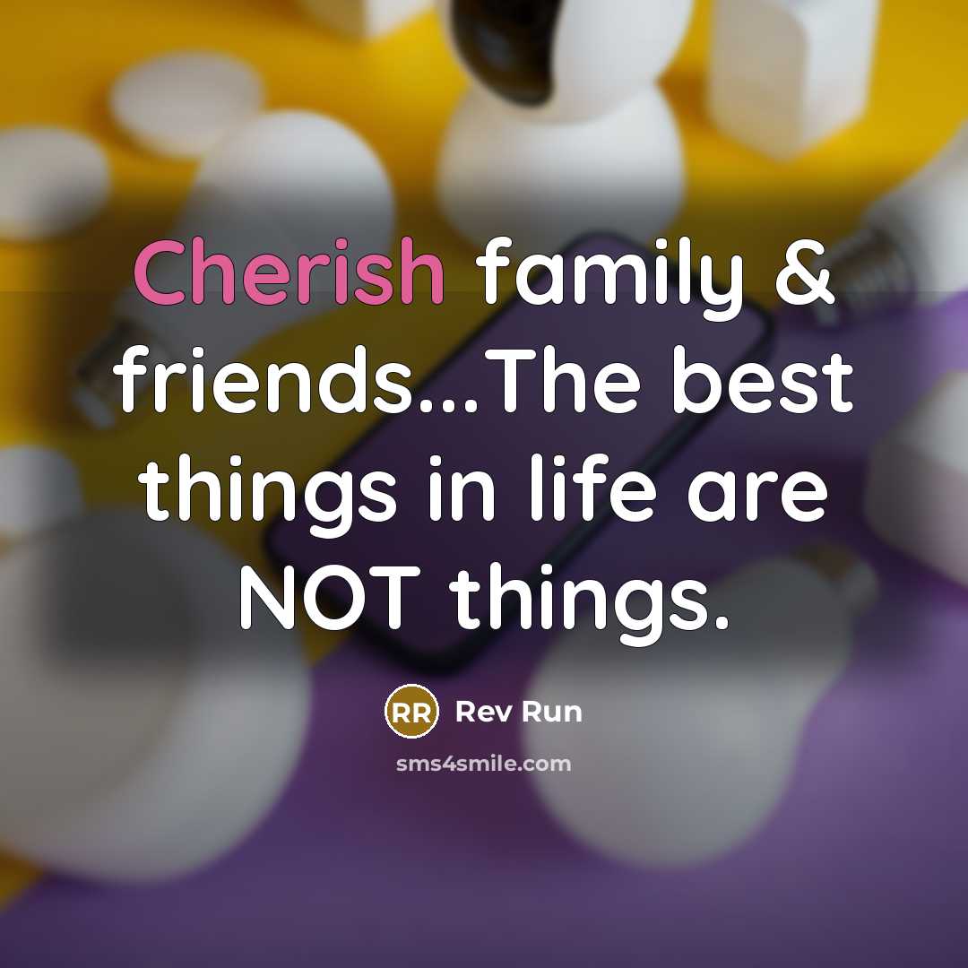 “Cherish family & friends...The best things in life are NOT things.” quote by Rev Run