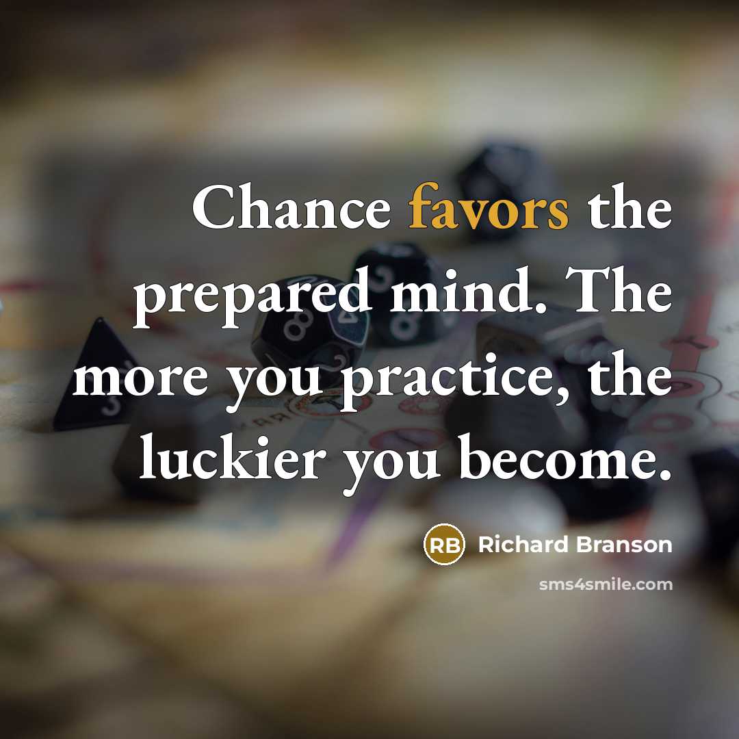 “Chance favors the prepared mind. The more you practice, the…” quote by Richard Branson
