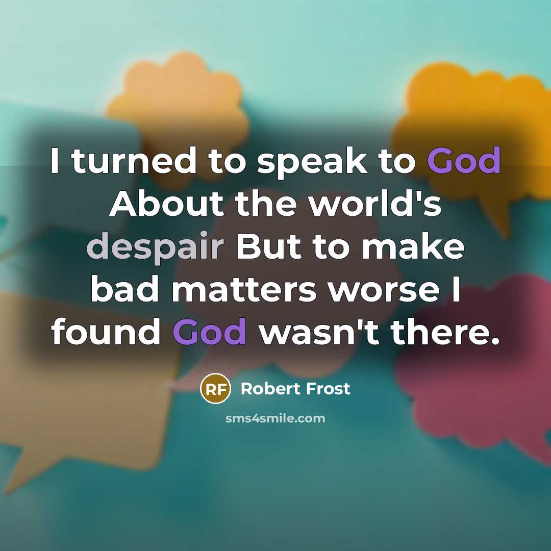 “I turned to speak to God About the world's despair…” quote by Robert Frost
