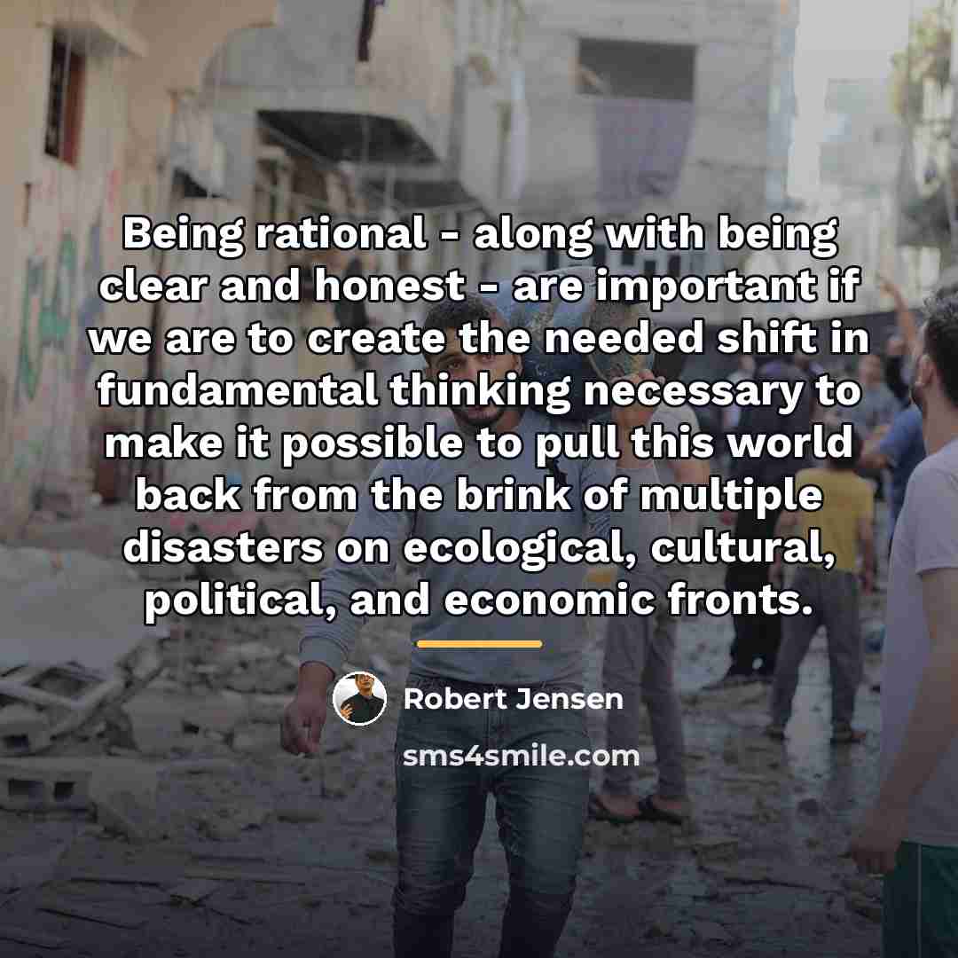 “Being rational - along with being clear and honest -…” quote by Robert Jensen