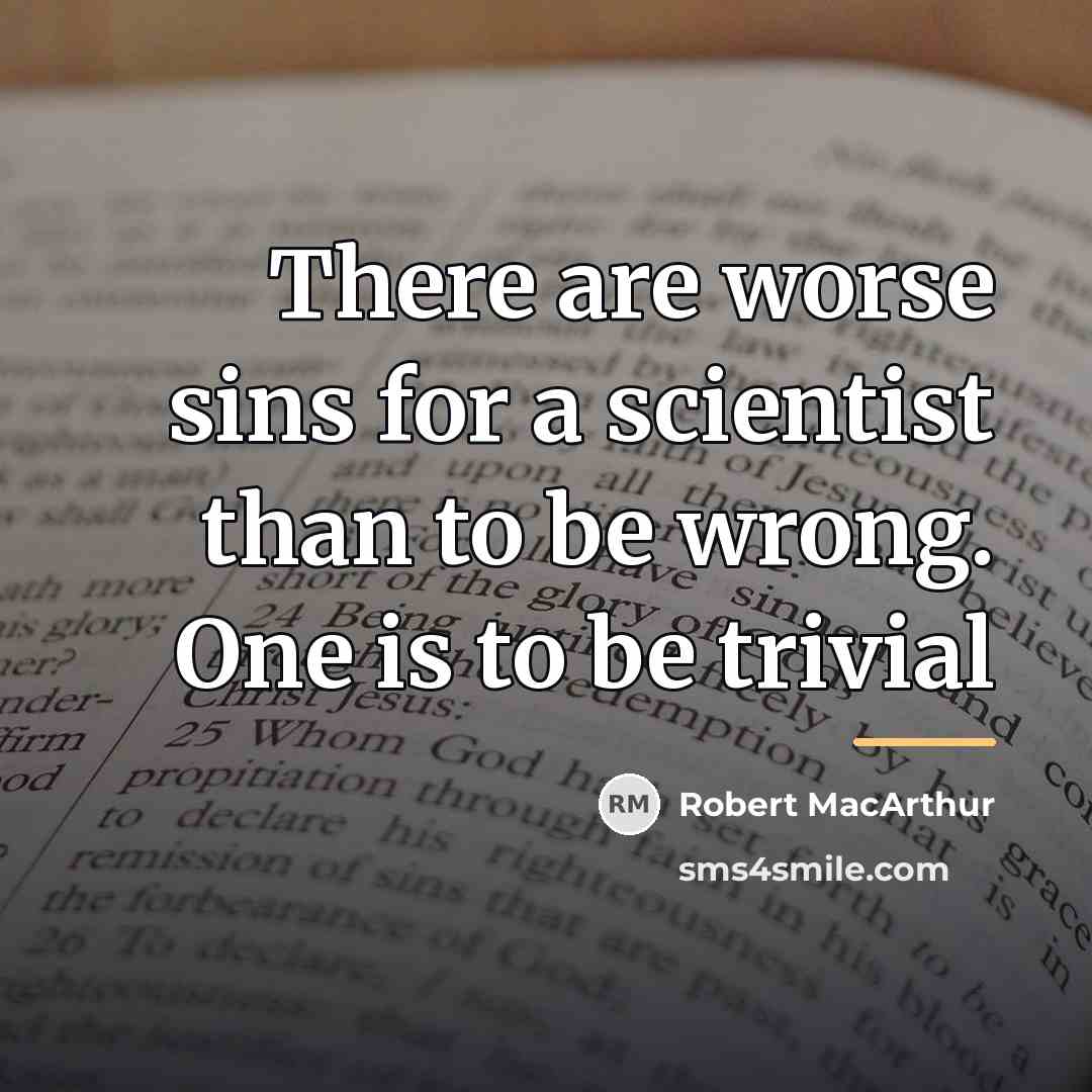 “There are worse sins for a scientist than to be…” quote by Robert MacArthur